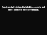 [PDF Download] Bauchmuskeltraining - Ein Jahr Fitnessstudio und immer noch kein Waschbrettbauch?