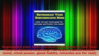 PDF Download  Reprogram your Subconscious Mind How to Use Your Mind to Become Anything You Want Read Online