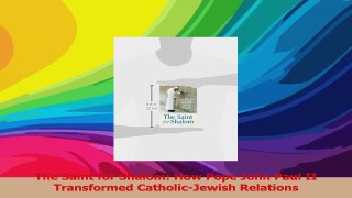 The Saint for Shalom How Pope John Paul II Transformed CatholicJewish Relations Download