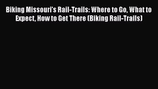 Biking Missouri's Rail-Trails: Where to Go What to Expect How to Get There (Biking Rail-Trails)