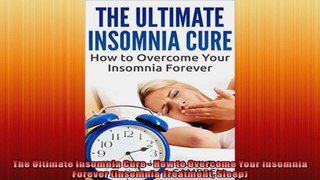 The Ultimate Insomnia Cure  How to Overcome Your Insomnia Forever Insomnia Treatment