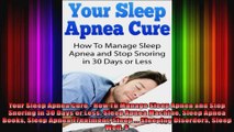Your Sleep Apnea Cure  How To Manage Sleep Apnea and Stop Snoring in 30 Days or Less