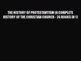 THE HISTORY OF PROTESTANTISM (A COMPLETE HISTORY OF THE CHRISTIAN CHURCH - 24 BOOKS IN 1) [Read]