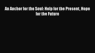 An Anchor for the Soul: Help for the Present Hope for the Future [Read] Online