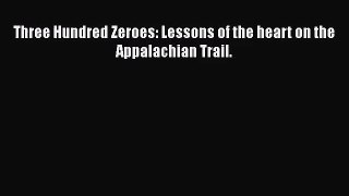 Three Hundred Zeroes: Lessons of the heart on the Appalachian Trail. [PDF] Full Ebook