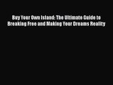 Buy Your Own Island: The Ultimate Guide to Breaking Free and Making Your Dreams Reality [Read]