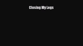 Closing My Legs [PDF] Online