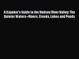 A Kayaker's Guide to the Hudson River Valley: The Quieter Waters--Rivers Creeks Lakes and Ponds