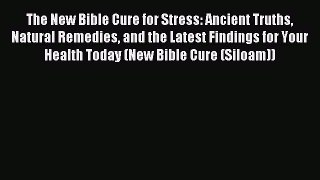 The New Bible Cure for Stress: Ancient Truths Natural Remedies and the Latest Findings for