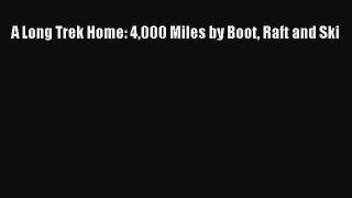 A Long Trek Home: 4000 Miles by Boot Raft and Ski [Read] Online