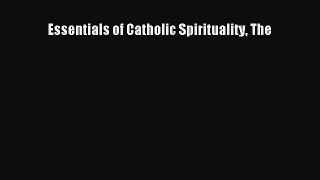 Essentials of Catholic Spirituality The [Download] Online