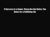 If Success Is a Game These Are the Rules: Ten Rules for a Fulfilling Life [Read] Full Ebook