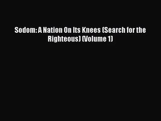 Sodom: A Nation On Its Knees (Search for the Righteous) (Volume 1) [Read] Full Ebook