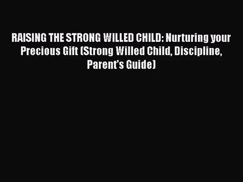 RAISING THE STRONG WILLED CHILD: Nurturing your Precious Gift (Strong Willed Child Discipline