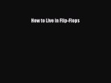 How to Live in Flip-Flops [Read] Online
