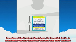 Invasion of the Prostate Snatchers An Essential Guide to Managing Prostate Cancer for