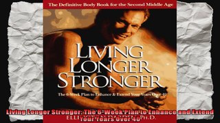 Living Longer Stronger The 6Week Plan to Enhance and Extend Your Years Over 40