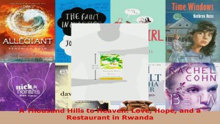 Read  A Thousand Hills to Heaven Love Hope and a Restaurant in Rwanda PDF Online