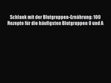 [Read] Schlank mit der Blutgruppen-Ernährung: 100 Rezepte für die häufigsten Blutgruppen 0