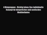 [Download] 4 Blutgruppen - Richtig leben: Das individuelle Konzept für körperliches und seelisches