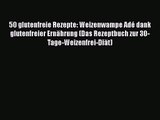 [PDF Download] 50 glutenfreie Rezepte: Weizenwampe Adé dank glutenfreier Ernährung (Das Rezeptbuch