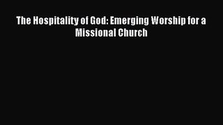 The Hospitality of God: Emerging Worship for a Missional Church [PDF] Online