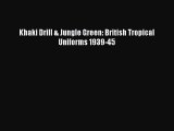 Khaki Drill & Jungle Green: British Tropical Uniforms 1939-45 [Read] Full Ebook