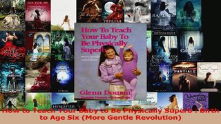 PDF Download  How to Teach Your Baby to Be Physically Superb  Birth to Age Six More Gentle Revolution Download Online