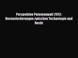 Perspektive Patentanwalt 2012: Herausforderungen zwischen Technologie und Recht PDF Ebook Download