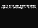 [Read] Glauben in Freiheit oder Tiefenpsychologie und Dogmatik. Band I: Dogma Angst und Symbolismus.