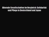 Alternde Gesellschaften im Vergleich: Solidarität und Pflege in Deutschland und Japan PDF Herunterladen