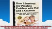 How I Survived Prostrate Cancer Problem With TLC and a Catheter Tips for Male Prostate