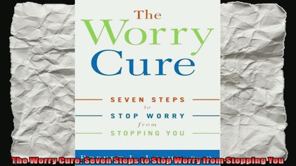 The Worry Cure Seven Steps to Stop Worry from Stopping You