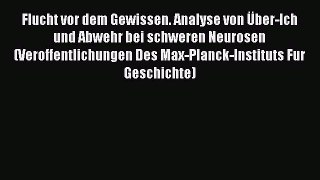 [PDF Download] Flucht vor dem Gewissen. Analyse von Über-Ich und Abwehr bei schweren Neurosen