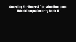 Guarding Her Heart: A Christian Romance (BlackThorpe Security Book 1) [Download] Full Ebook