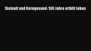 Steinalt und Kerngesund: 100 Jahre erfüllt leben PDF Herunterladen