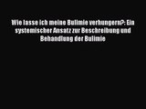 [PDF Download] Wie lasse ich meine Bulimie verhungern?: Ein systemischer Ansatz zur Beschreibung