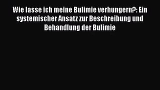 [PDF Download] Wie lasse ich meine Bulimie verhungern?: Ein systemischer Ansatz zur Beschreibung