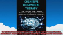 Cognitive Behavioral Therapy CBT How To Overcome Phobias Addictions Depression Anxiety