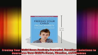 Freeing Your Child From Anxiety Powerful Practical Solutions to Overcome Your Childs