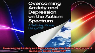 Overcoming Anxiety and Depression on the Autism Spectrum A Selfhelp Guide Using CBT