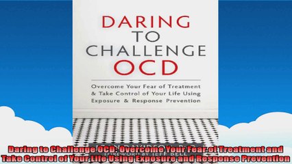 Daring to Challenge OCD Overcome Your Fear of Treatment and Take Control of Your Life