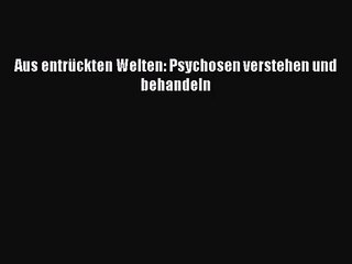 [PDF] Aus entrückten Welten: Psychosen verstehen und behandeln Full Ebook