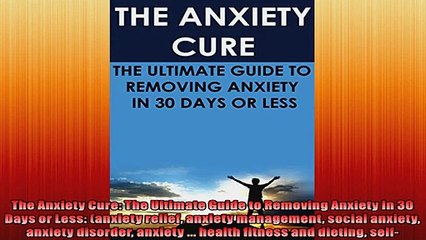 The Anxiety Cure The Ultimate Guide to Removing Anxiety In 30 Days or Less anxiety