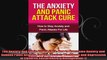 The Anxiety and Panic Attack Cure How to Overcome Anxiety and Sudden Panic Attacks For