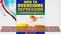 How to Overcome Depression The depression cure and how to overcome depression problem