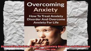 Overcoming Anxiety How to Treat Anxiety Disorder and Overcome Anxiety for Life