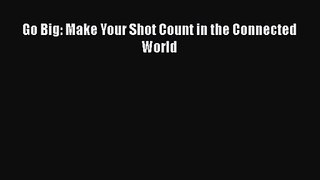 Go Big: Make Your Shot Count in the Connected World [PDF] Full Ebook