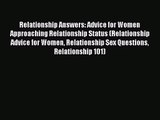 Relationship Answers: Advice for Women Approaching Relationship Status (Relationship Advice