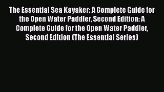 The Essential Sea Kayaker: A Complete Guide for the Open Water Paddler Second Edition: A Complete